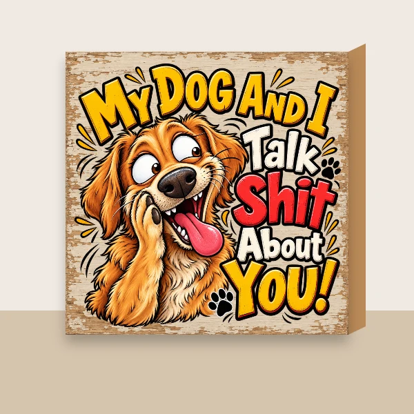 My Dog And I Talk Shit Shelf Sign