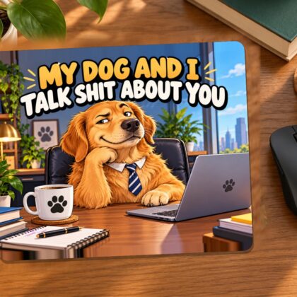 My Dog and I Talk Shit About You Mouse Pad